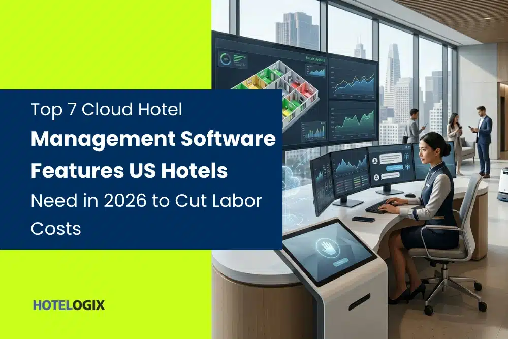 Top 7 Cloud Hotel Management Software Features US Hotels Need in 2026 to Cut Labor Costs in hotelogix