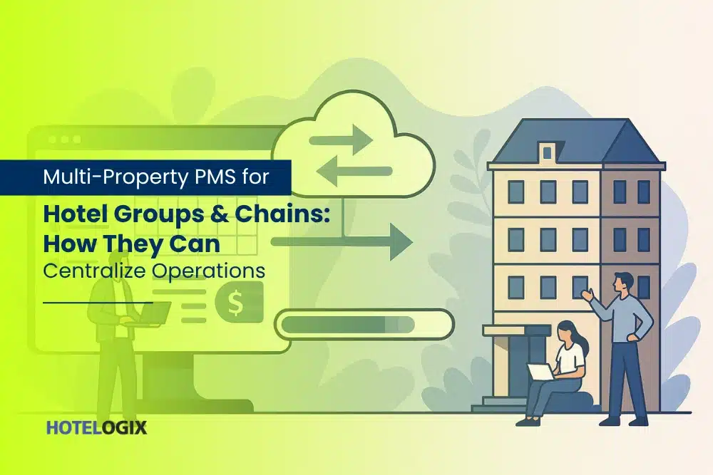 Multi-Property PMS for Hotel Groups & Chains: How They Can Centralize Operations