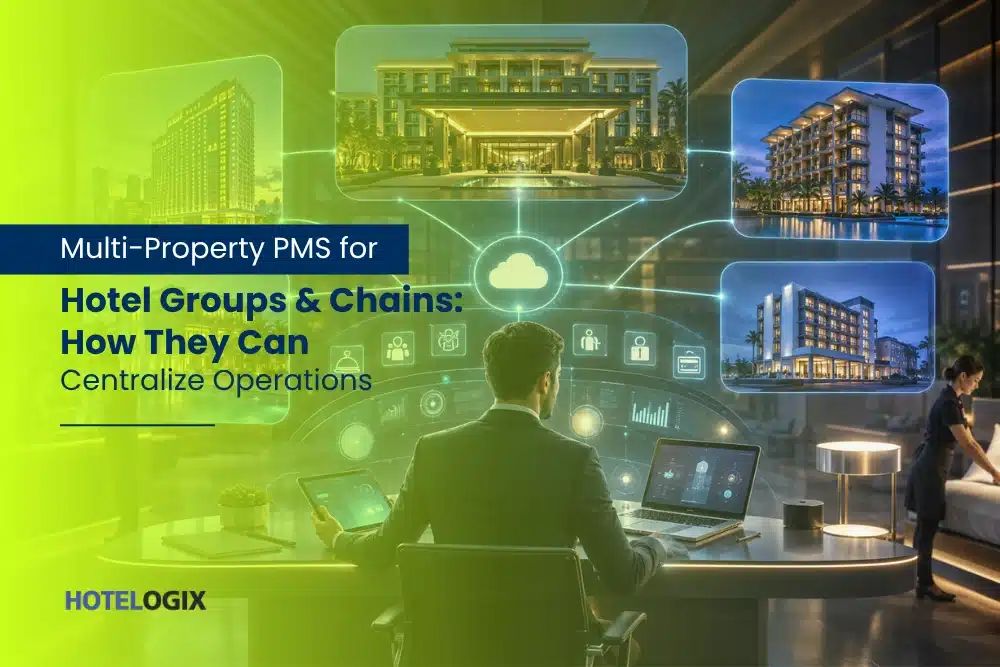 Multi-Property PMS for Hotel Groups & Chains: How They Can Centralize Operations 